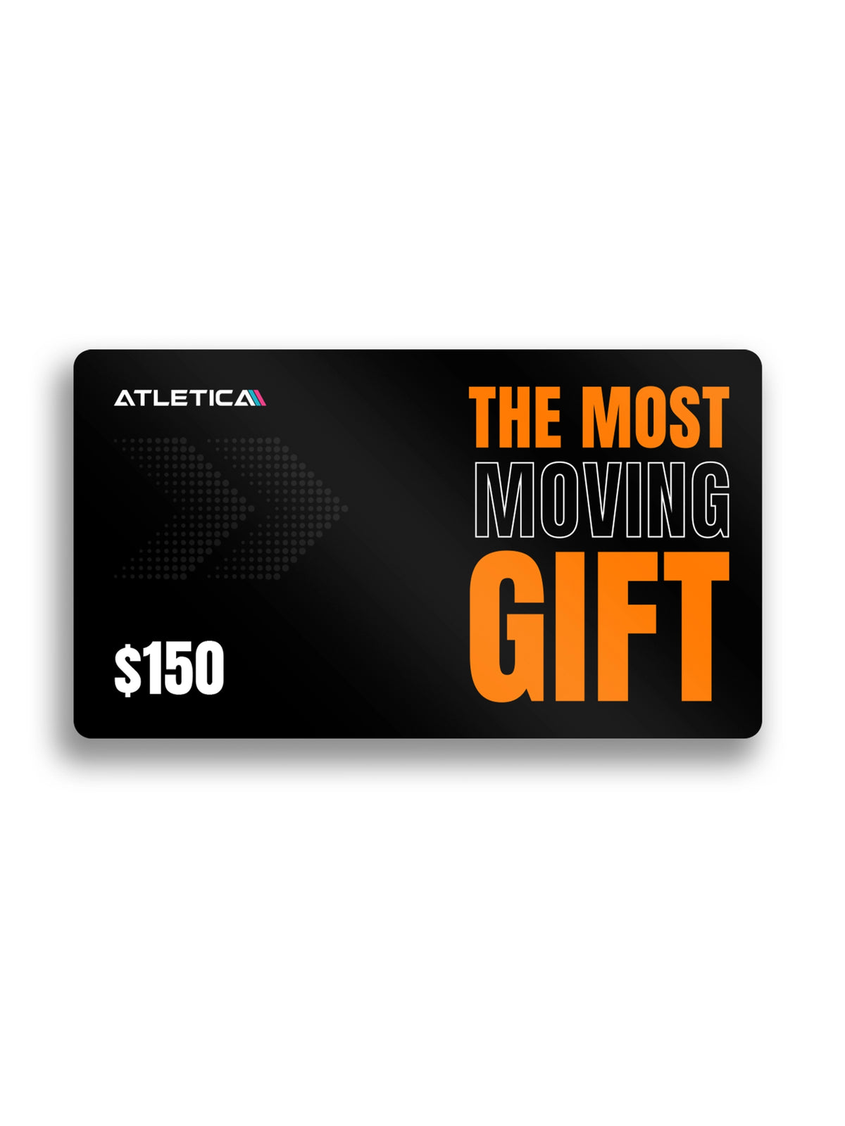 A black $150 Atletica gift card with bold orange and white text reading 'THE MOST MOVING GIFT' on a white background.